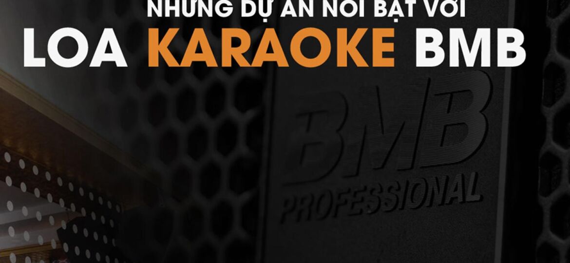 những dự án nổi bật với loa karaoke bmb
